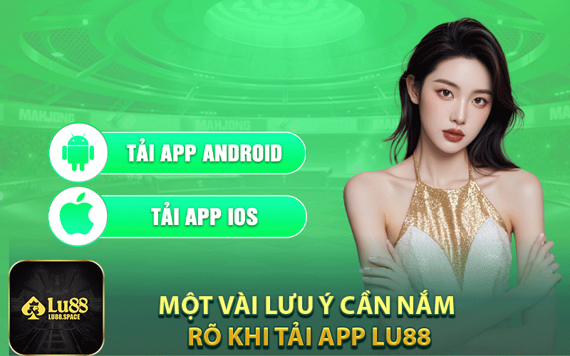 Một vài lưu ý cần nắm rõ khi tải app Lu88